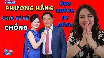 NGUYỄN PHƯƠNG HẰNG CHIA SẺ VỀ CHỒNG ÔNG HUỲNH UY DŨNG