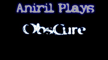 Aniril Plays: Obscure! Part 2