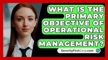 What Is The Primary Objective Of Operational Risk Management? - SecurityFirstCorp.com