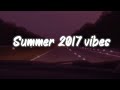 summer 2017 vibes ~ nostalgia playlist