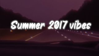 summer 2017 vibes ~ nostalgia playlist