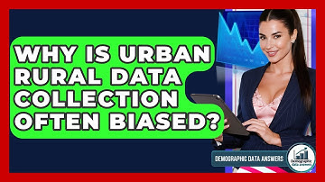 Why Is Urban Rural Data Collection Often Biased? - Demographic Data Answers