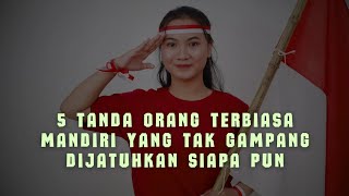 5 Tanda Orang Terbiasa Mandiri yang Tak Gampang Dijatuhkan Siapa pun