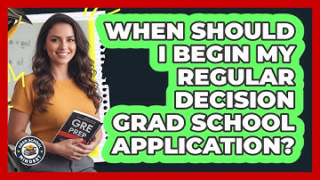 When Should I Begin My Regular Decision Grad School Application?