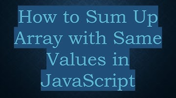 How to Sum Up Array with Same Values in JavaScript