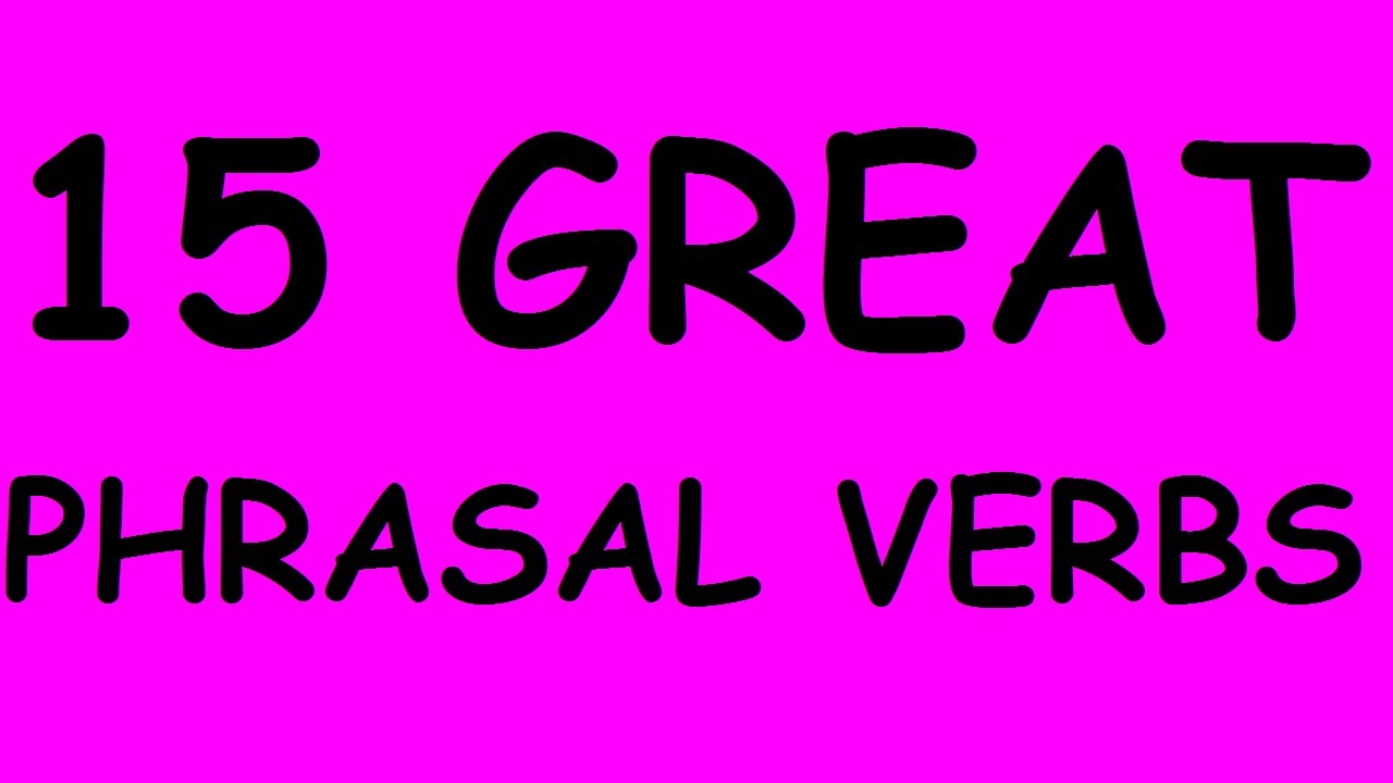 15 Great English Phrasal Verbs For Speaking List Of Common Phrasal 15-great-english-phrasal-verbs-for-speaking-list-of-common-phrasal