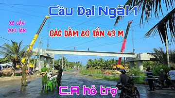 Cảnh Gác Phiên Dầm 80 Tấn Dài 43M Cầu Đại Ngãi 1 Quá Hấp Dẫn Ngày 27/11/2025
