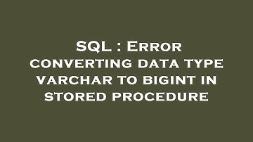 SQL : Error converting data type varchar to bigint in stored procedure