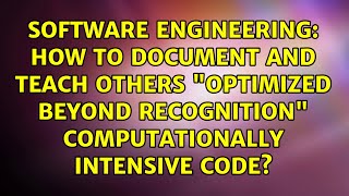 How to document and teach others optimized beyond recognition computationally intensive code