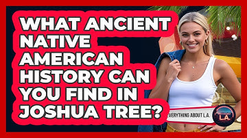 What Ancient Native American History Can You Find In Joshua Tree? - Everything About LA