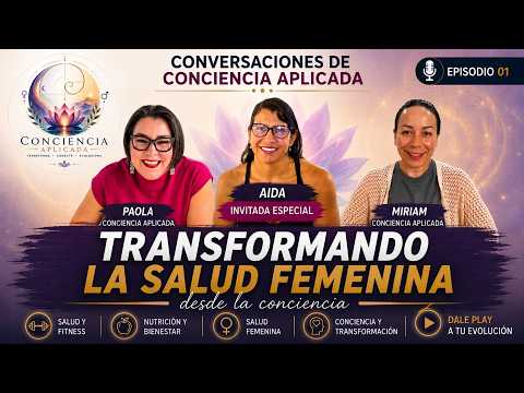 Conversaciones de Conciencia Aplicada | Transformando la salud femenina desde la conciencia