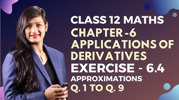 Class 12 Maths Chapter 6, Exercise 6.4, (Q. 1 to Q. 9) | Applications of Derivatives