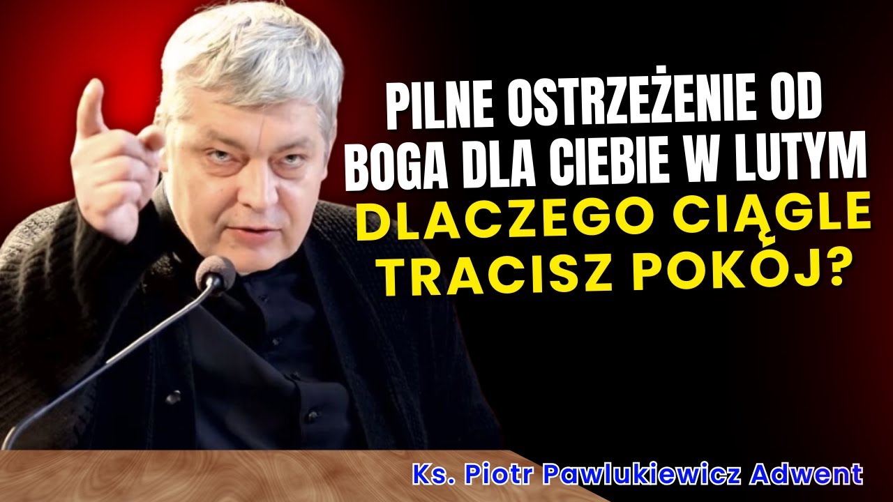 Piotr Pawlukiewicz - Pilne ostrzeżenie od Boga dla ciebie w lutym: Dlaczego ciągle tracisz pokój?
