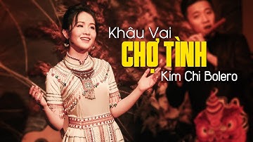 KHÂU VAI CHỢ TÌNH - KIM CHI | Xuất Hiện Cô Nàng Dân Tộc Làm Hàng Triệu Con Tim Miền Xuôi Tan Chảy