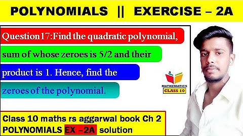 Find the quadratic polynomial, sum of whose zeroes is 5/2 and their product is 1. Hence, find the