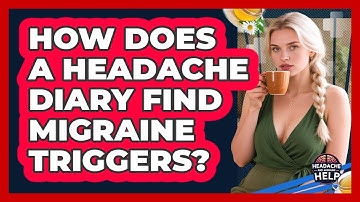How Does A Headache Diary Find Migraine Triggers? - Headache and Migraine Help
