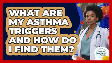 What Are My Asthma Triggers And How Do I Find Them? - Everyday Asthma Tips