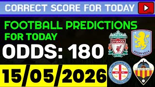 TODAY CORRECT SCORE PREDICTIONS 15/05/2026/FOOTBALL PREDICTIONS TODAY/SOCCER BETTING TIPS/SURE WIN.