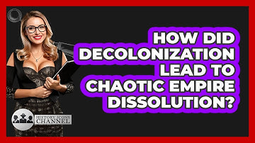 How Did Decolonization Lead To Chaotic Empire Dissolution? - History Icons Channel
