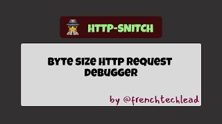 HTTP-SNITCH: a byte size HTTP debugger