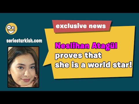 Neslihan Atagül proves that she is a world star!