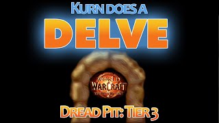 The War Within: Kurn Does a Delve: Dread Pit (Tier 3)