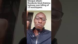 Mosque attack: Residents block Katsina highway over killing of 13 worshippers. #katsinastate