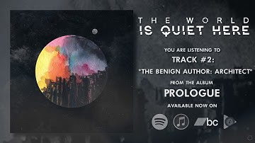 THE WORLD IS QUIET HERE | "The Benign Author: Architect"