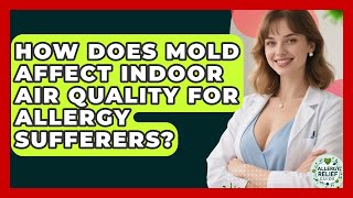 How Does Mold Affect Indoor Air Quality For Allergy Sufferers? - Allergy Relief Guide