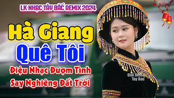 Điệu Nhạc Hay Say Nghiêng Cả Núi Rừng Này | HÀ GIANG QUÊ TÔI | LK Nhạc Tây Bắc Remix Hay Nhất 2024