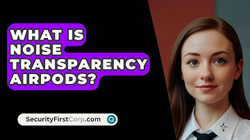 What Is Noise Transparency AirPods? - SecurityFirstCorp.com