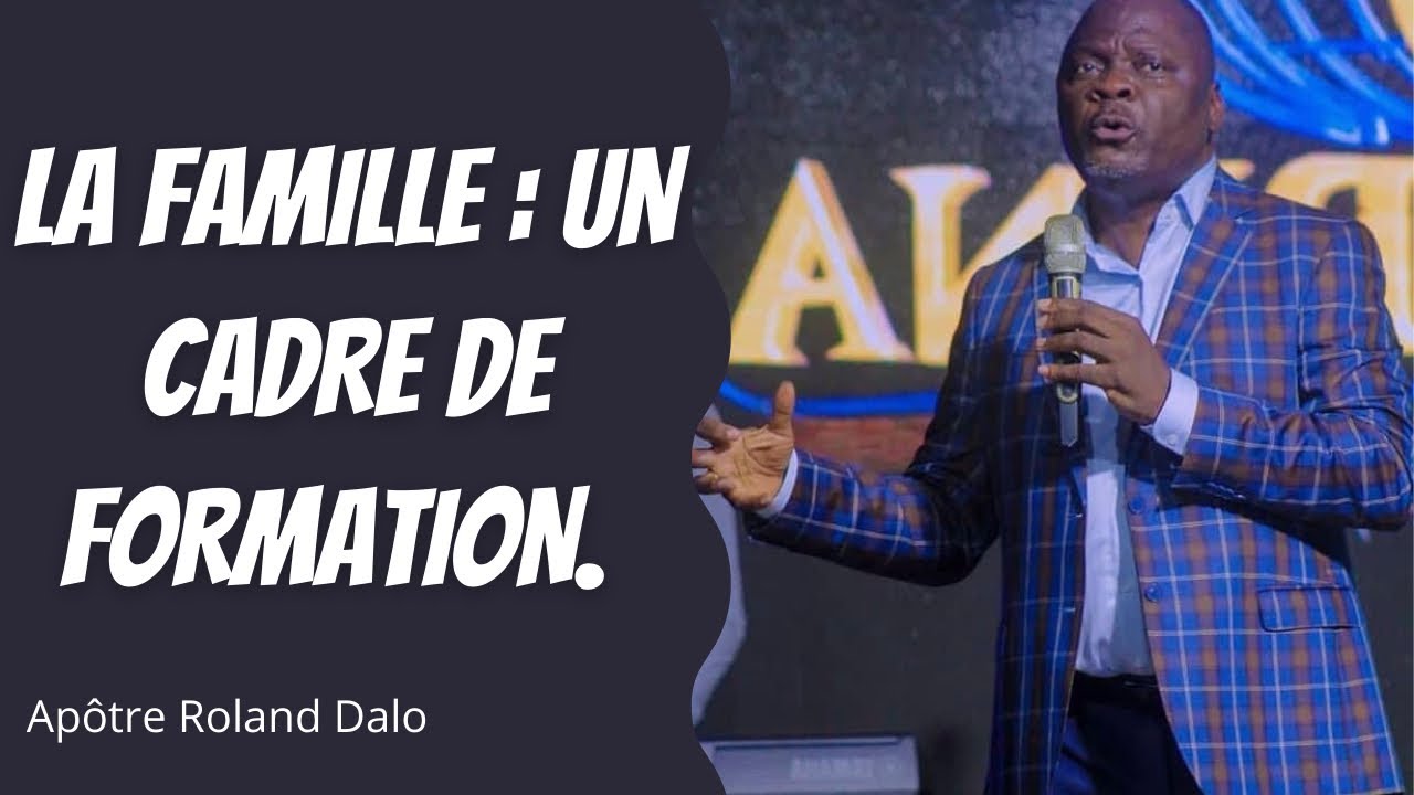 LA FAMILLE : UN CADRE DE FORMATION.    Apôtre Roland DALO