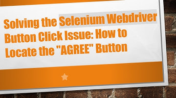 Solving the Selenium Webdriver Button Click Issue: How to Locate the "AGREE" Button
