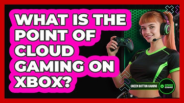 What Is The Point Of Cloud Gaming On Xbox?