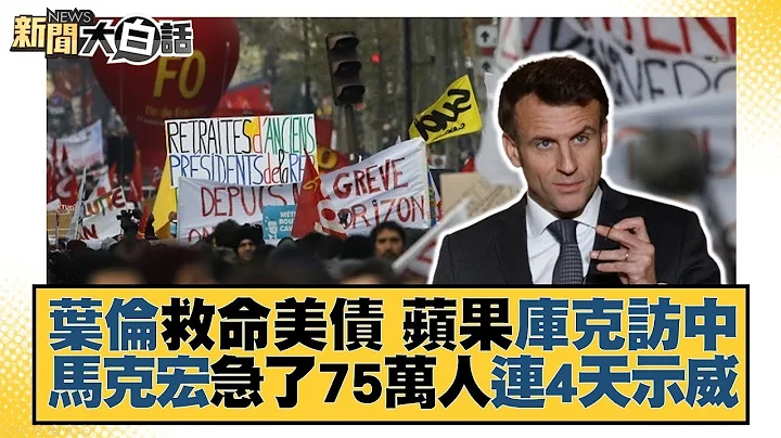 【精选】叶伦救命美债 苹果库克访中 马克宏急了75万人连4天示威【金临天下X新闻大白话】  @tvbsmoney - 天天要闻