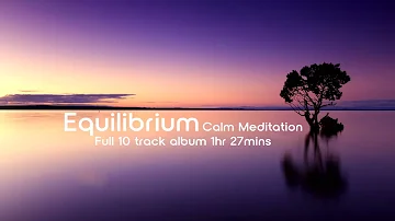 Equilibrium - Calm Meditation -- Full Album 1Hr 27Mins #Healing #Relaxing