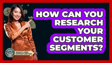 How Can You Research Your Customer Segments?