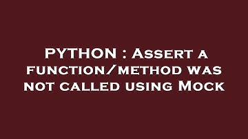 PYTHON : Assert a function/method was not called using Mock