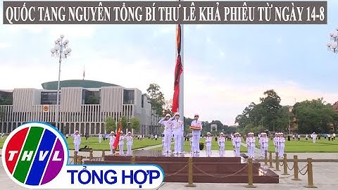 Chào buổi sáng (14/8/2020): Quốc tang nguyên Tổng Bí thư Lê Khả Phiêu