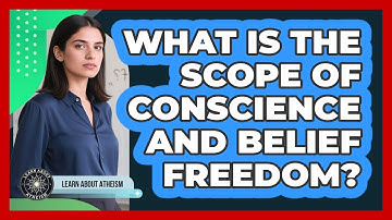 What Is The Scope Of Conscience And Belief Freedom?