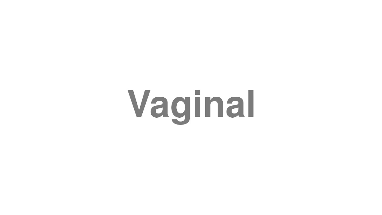 How to Pronounce "Vaginal"