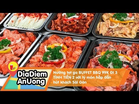 Video Nướng tẹt ga BUFFET BBQ 99K ĐI 3 TÍNH TIỀN 2 với tỷ... - youtube
