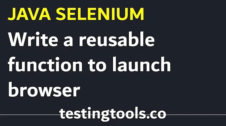 03 - Reusable Function to launch any web browser : Java Selenium