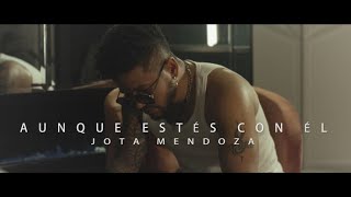 Aunque Estés Con Él - Jota Mendoza