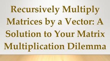 Recursively Multiply Matrices by a Vector: A Solution to Your Matrix Multiplication Dilemma