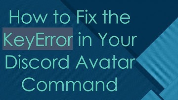 How to Fix the KeyError in Your Discord Avatar Command