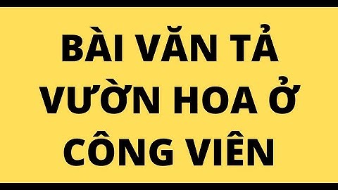 Bài văn tả cảnh vườn hoa nhà em năm 2024