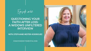 260 Questioning Your Faith after Loss: A Widows Unfiltered Interview with Stephanie HesterRodriguez
