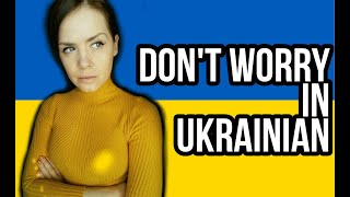 6 ways to say DON'T WORRY in Ukrainian