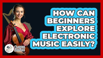 How Can Beginners Explore Electronic Music Easily? - Classical Serenade